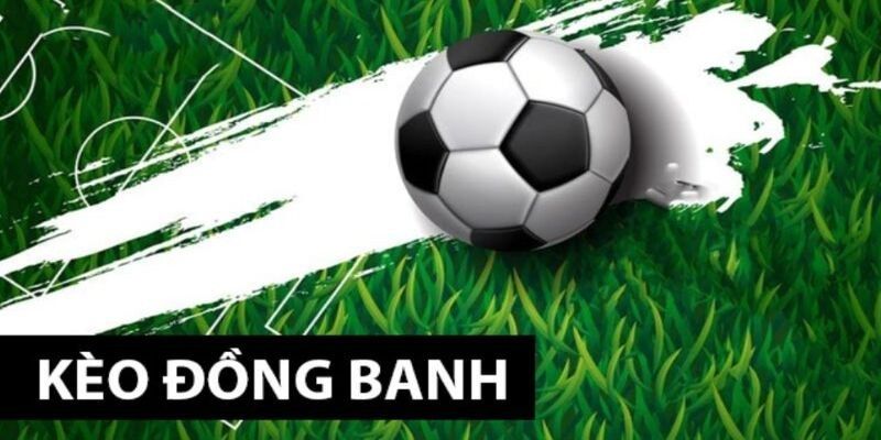 Cách đọc kèo bóng đá đồng banh chuẩn nhất