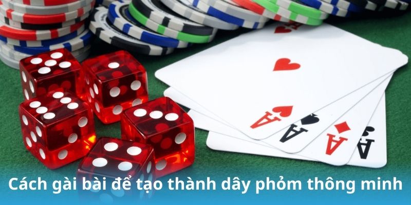 Cách gài bài để tạo thành dây phỏm thông minh