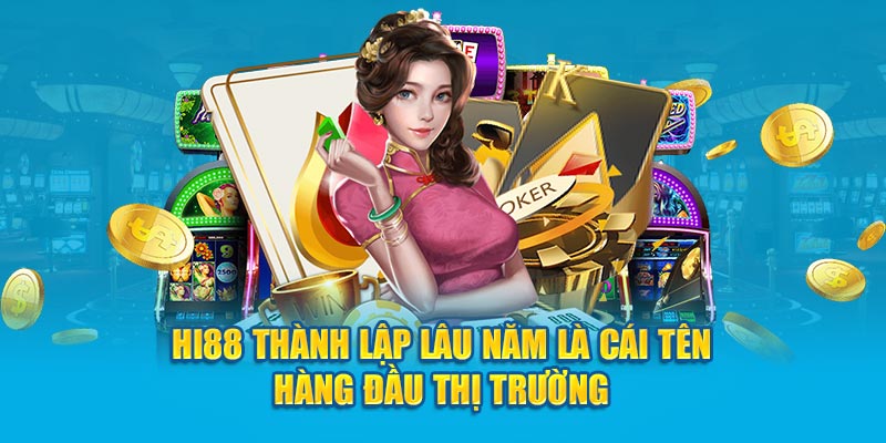 Giới thiệu Hi88 thành lập lâu năm là cái tên hàng đầu thị trường 