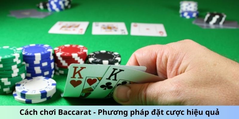 Cách chơi Baccarat - Phương pháp đặt cược hiệu quả