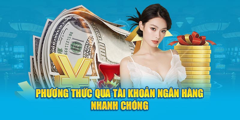 Phương thức qua tài khoản ngân hàng nhanh chóng 