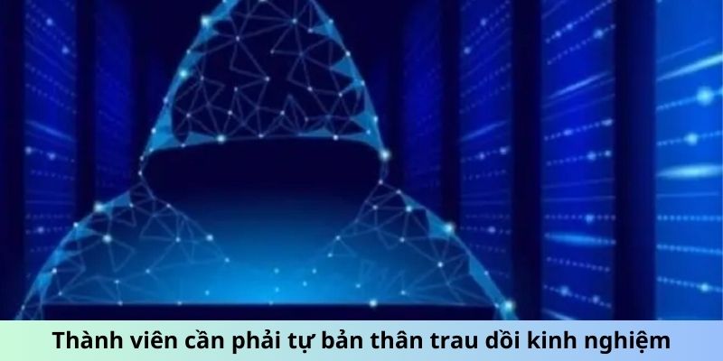 Thành viên cần phải tự bản thân trau dồi kinh nghiệm