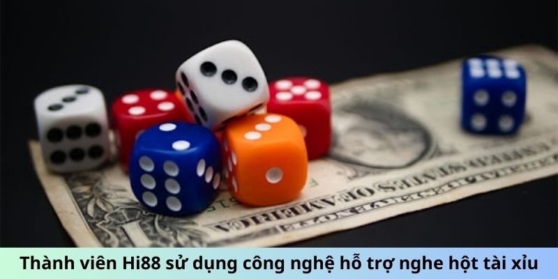 Thành viên Hi88 sử dụng công nghệ hỗ trợ nghe hột tài xỉu