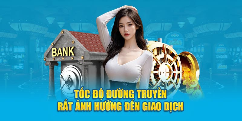 Tốc độ đường truyền gây ảnh hưởng đến quá trình giao dịch 