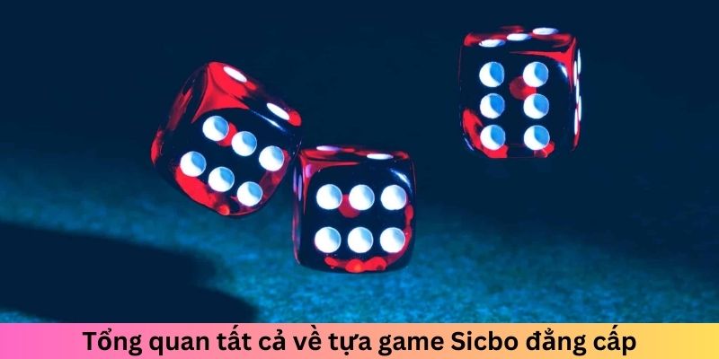 Tổng quan tất cả về tựa game sicbo đẳng cấp