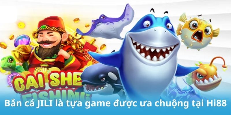 Bắn cá JILI là tựa game được ưa chuộng tại Hi88