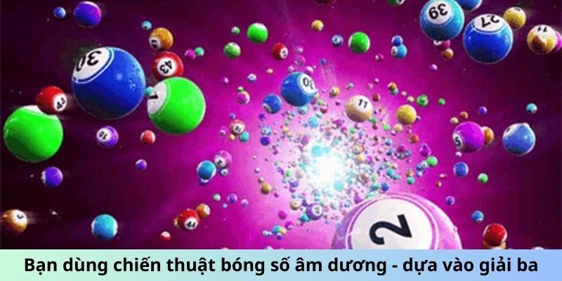 Bạn dùng chiến thuật bóng số âm dương - dựa vào giải ba