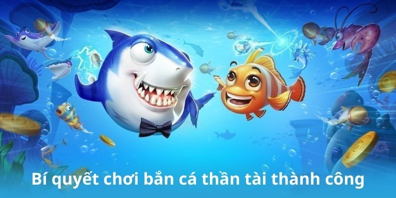 Bí quyết chơi bắn cá thần tài thành công