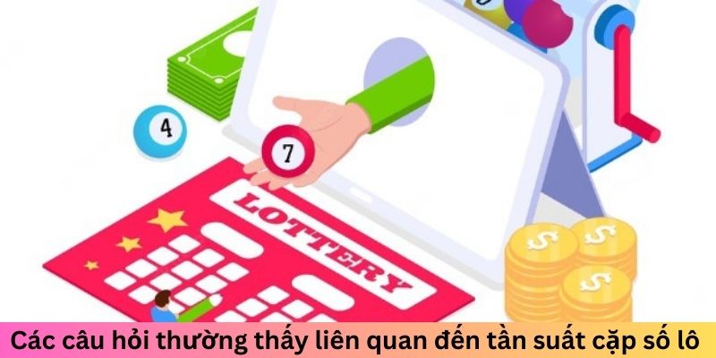 Các câu hỏi thường thấy liên quan đến tần suất cặp số lô 