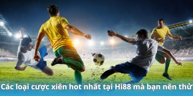 Các loại cược xiên hot nhất tại Hi88 mà bạn nên thử