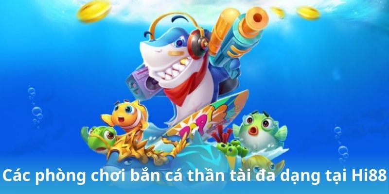 Các phòng chơi bắn cá thần tài đa dạng tại Hi88