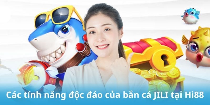 Các tính năng độc đáo của bắn cá JILI tại Hi88