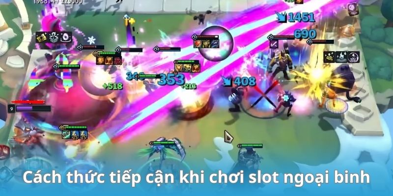 Cách thức tiếp cận khi chơi slot ngoại binh