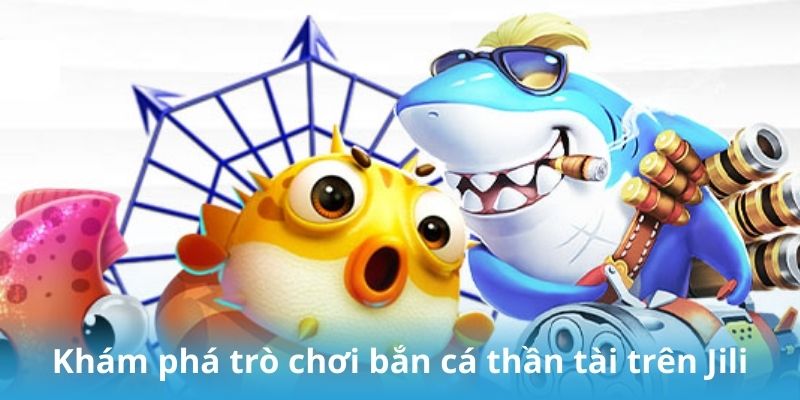 Khám phá trò chơi bắn cá thần tài trên Jili