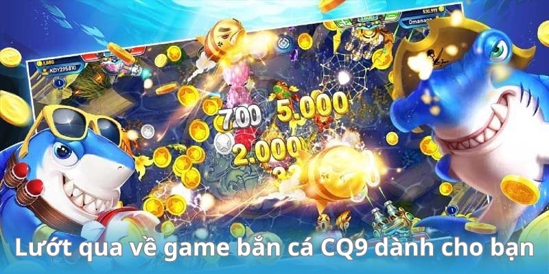 Lướt qua về game bắn cá CQ9 dành cho bạn