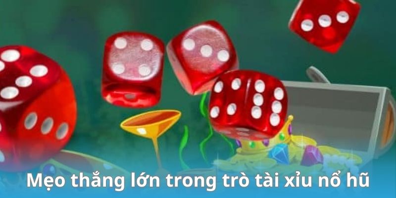 Mẹo thắng lớn trong trò tài xỉu nổ hũ dành cho bạn