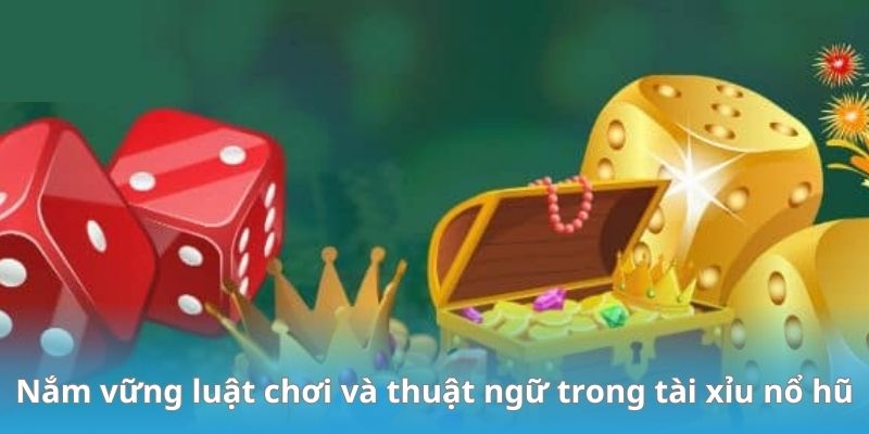 Nắm vững luật chơi và thuật ngữ trong tài xỉu nổ hũ