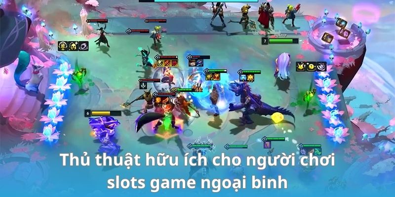 Thủ thuật hữu ích cho người chơi slots game ngoại binh