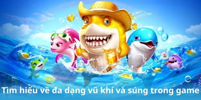 Tìm hiểu về đa dạng vũ khí và súng trong game